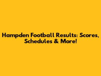 Hampden Football Results: Scores, Schedules & More!
