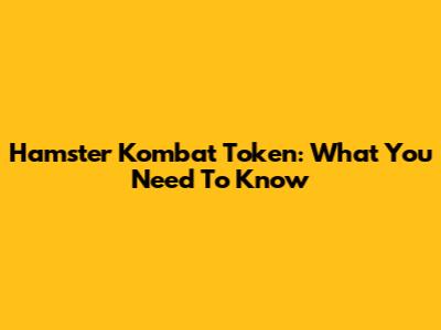 Hamster Kombat Token: What You Need To Know
