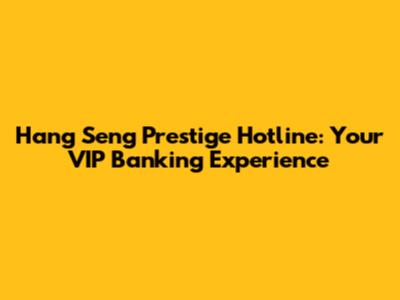 Hang Seng Prestige Hotline: Your VIP Banking Experience