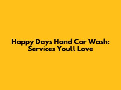 Happy Days Hand Car Wash: Services You'll Love