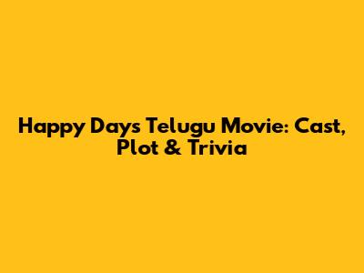 Happy Days Telugu Movie: Cast, Plot & Trivia