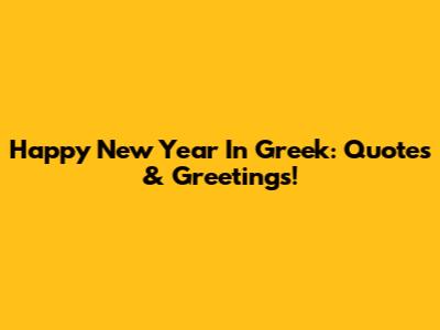 Happy New Year In Greek: Quotes & Greetings!