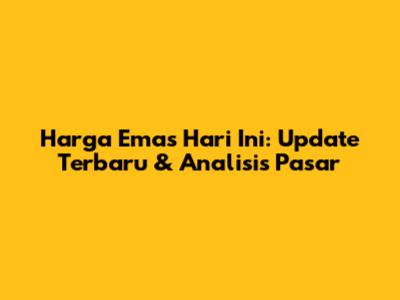 Harga Emas Hari Ini: Update Terbaru & Analisis Pasar