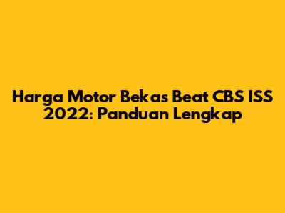 Harga Motor Bekas Beat CBS ISS 2022: Panduan Lengkap