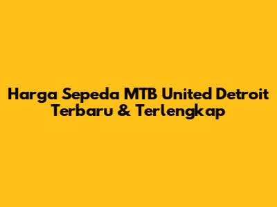 Harga Sepeda MTB United Detroit Terbaru & Terlengkap