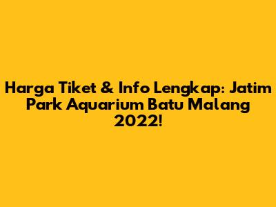 Harga Tiket & Info Lengkap: Jatim Park Aquarium Batu Malang 2022!