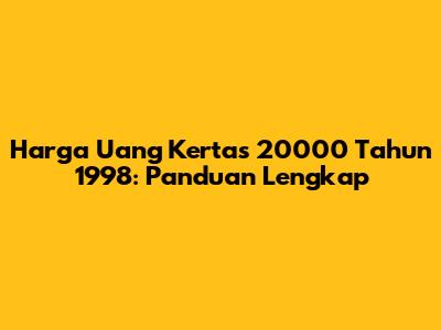 Harga Uang Kertas 20000 Tahun 1998: Panduan Lengkap