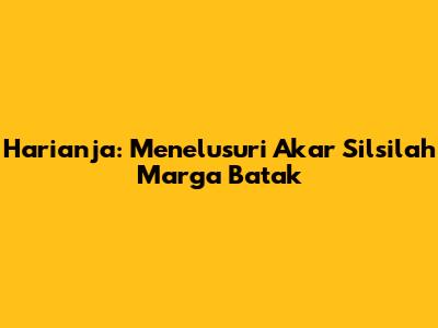 Harianja: Menelusuri Akar Silsilah Marga Batak