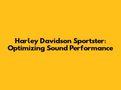 Harley Davidson Sportster: Optimizing Sound Performance