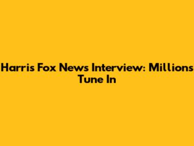 Harris Fox News Interview: Millions Tune In