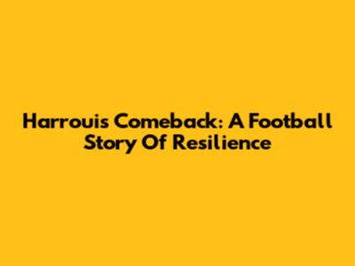 Harroui's Comeback: A Football Story Of Resilience