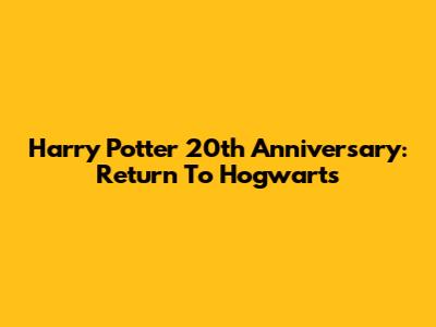 Harry Potter 20th Anniversary: Return To Hogwarts