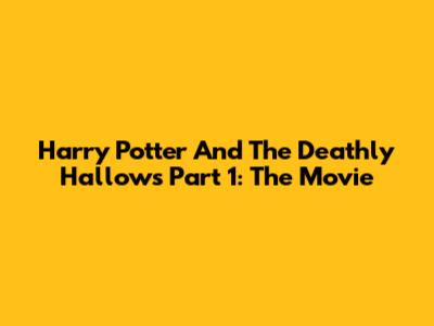 Harry Potter And The Deathly Hallows Part 1: The Movie