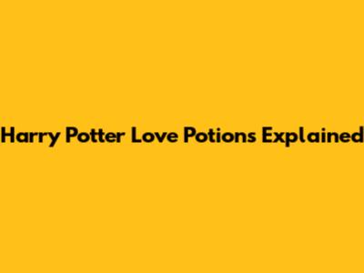 Harry Potter Love Potions Explained