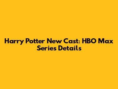 Harry Potter New Cast: HBO Max Series Details