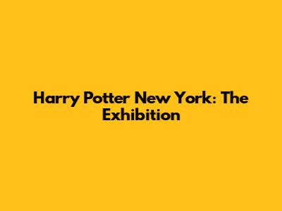 Harry Potter New York: The Exhibition