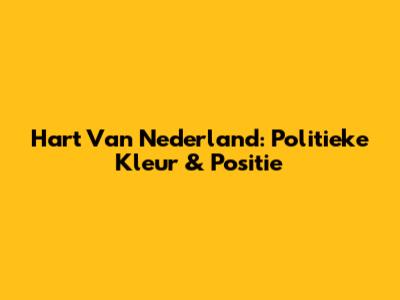 Hart Van Nederland: Politieke Kleur & Positie