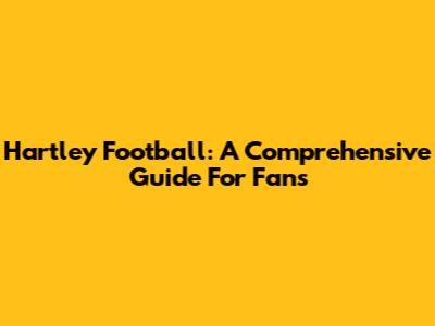 Hartley Football: A Comprehensive Guide For Fans
