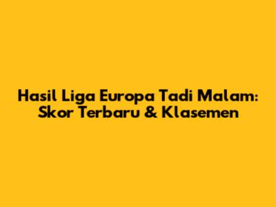 Hasil Liga Europa Tadi Malam: Skor Terbaru & Klasemen