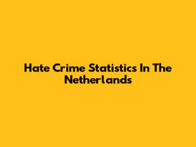 Hate Crime Statistics In The Netherlands