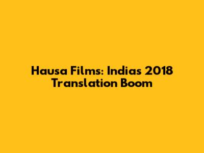 Hausa Films: India's 2018 Translation Boom
