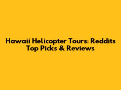 Hawaii Helicopter Tours: Reddit's Top Picks & Reviews