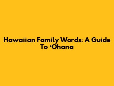 Hawaiian Family Words: A Guide To ʻOhana