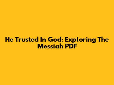 He Trusted In God: Exploring The Messiah PDF