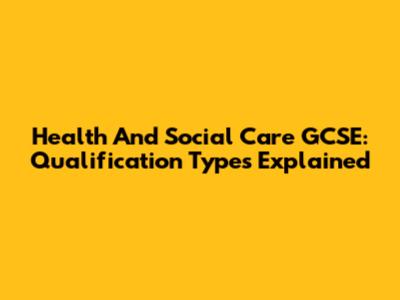 Health And Social Care GCSE: Qualification Types Explained
