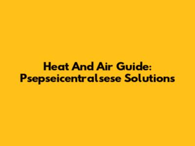 Heat And Air Guide: Psepseicentralsese Solutions
