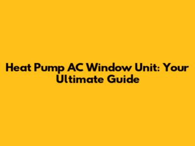 Heat Pump AC Window Unit: Your Ultimate Guide