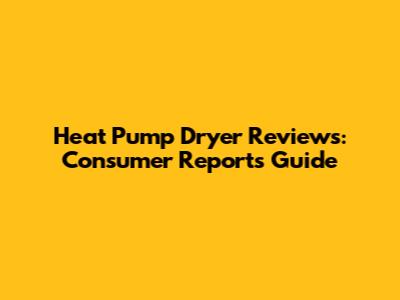 Heat Pump Dryer Reviews: Consumer Reports Guide