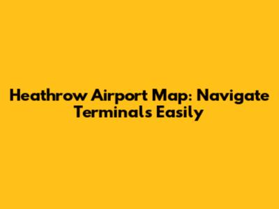 Heathrow Airport Map: Navigate Terminals Easily