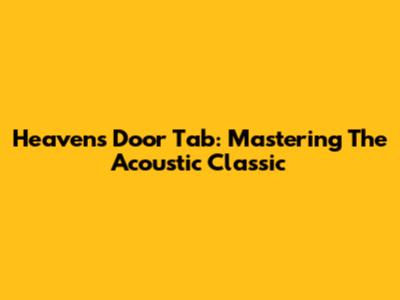 Heaven's Door Tab: Mastering The Acoustic Classic