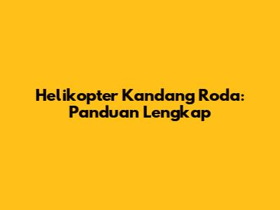 Helikopter Kandang Roda: Panduan Lengkap