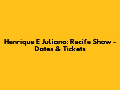 Henrique E Juliano: Recife Show - Dates & Tickets
