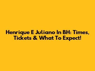 Henrique E Juliano In BH: Times, Tickets & What To Expect!