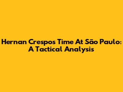 Hernan Crespo's Time At São Paulo: A Tactical Analysis