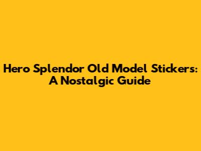 Hero Splendor Old Model Stickers: A Nostalgic Guide
