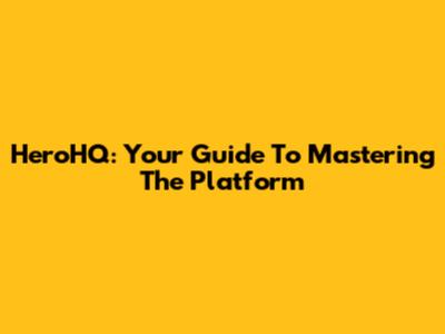 HeroHQ: Your Guide To Mastering The Platform