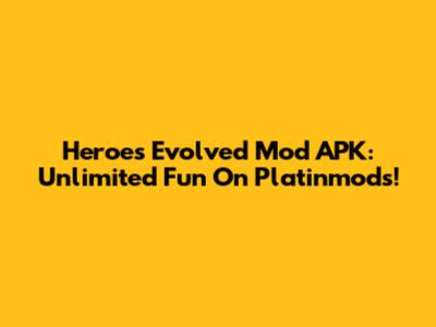 Heroes Evolved Mod APK: Unlimited Fun On Platinmods!