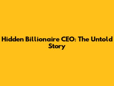 Hidden Billionaire CEO: The Untold Story