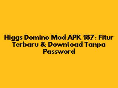 Higgs Domino Mod APK 187: Fitur Terbaru & Download Tanpa Password