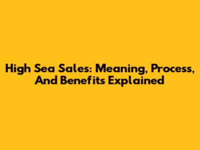 High Sea Sales: Meaning, Process, And Benefits Explained