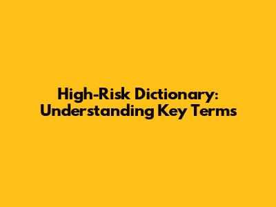 High-Risk Dictionary: Understanding Key Terms