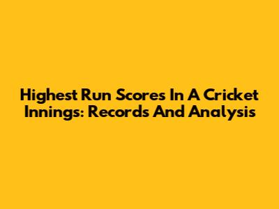 Highest Run Scores In A Cricket Innings: Records And Analysis