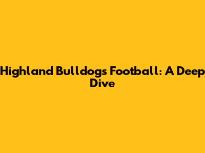 Highland Bulldogs Football: A Deep Dive