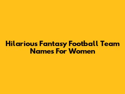 Hilarious Fantasy Football Team Names For Women