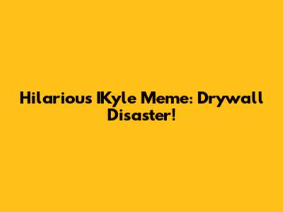 Hilarious IKyle Meme: Drywall Disaster!