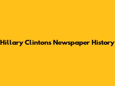 Hillary Clinton's Newspaper History